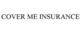 COVER ME INSURANCE