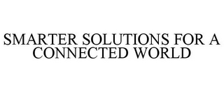 SMARTER SOLUTIONS FOR A CONNECTED WORLD