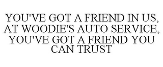 YOU'VE GOT A FRIEND IN US, AT WOODIE'S AUTO SERVICE, YOU'VE GOT A FRIEND YOU CAN TRUST