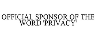 OFFICIAL SPONSOR OF THE WORD 'PRIVACY'