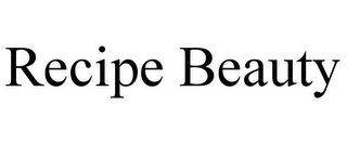RECIPE BEAUTY