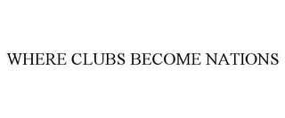 WHERE CLUBS BECOME NATIONS