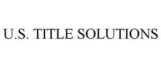 U.S. TITLE SOLUTIONS