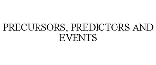 PRECURSORS, PREDICTORS AND EVENTS