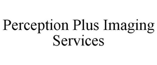 PERCEPTION PLUS IMAGING SERVICES