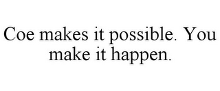 COE MAKES IT POSSIBLE. YOU MAKE IT HAPPEN.