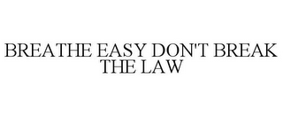 BREATHE EASY DON'T BREAK THE LAW