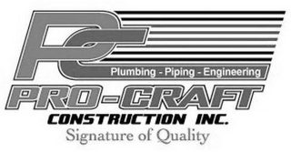 PC PLUMBING - PIPING - ENGINEERING PRO-CRAFT CONSTRUCTION INC. SIGNATURE OF QUALITY