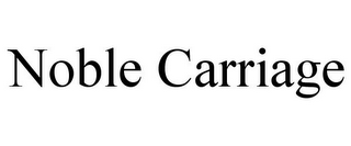 NOBLE CARRIAGE