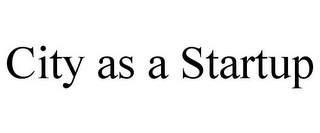 CITY AS A STARTUP