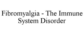 FIBROMYALGIA - THE IMMUNE SYSTEM DISORDER