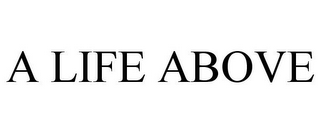 A LIFE ABOVE