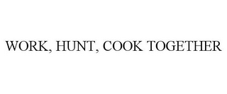 WORK, HUNT, COOK TOGETHER