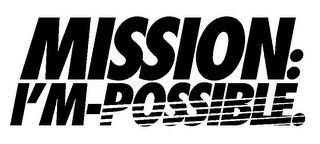 MISSION: I'M-POSSIBLE.