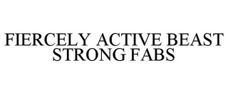 FIERCELY ACTIVE BEAST STRONG FABS