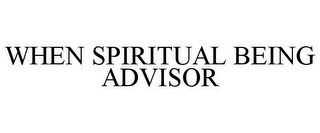 WHEN SPIRITUAL BEING ADVISOR