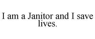 I AM A JANITOR AND I SAVE LIVES.