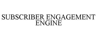 SUBSCRIBER ENGAGEMENT ENGINE