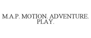 M.A.P. MOTION. ADVENTURE. PLAY.