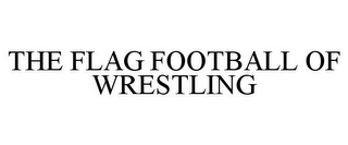 THE FLAG FOOTBALL OF WRESTLING