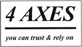 4 AXES YOU CAN TRUST & RELY ON