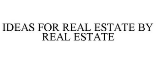 IDEAS FOR REAL ESTATE BY REAL ESTATE