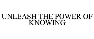 UNLEASH THE POWER OF KNOWING