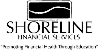 SHORELINE FINANCIAL SERVICES "PROMOTINGFINANCIAL HEALTH THROUGH EDUCATION"