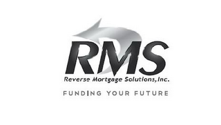 RMS REVERSE MORTGAGE SOLUTIONS, INC. FUNDING YOUR FUTURE