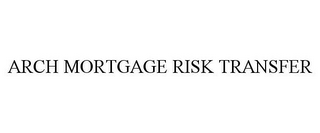 ARCH MORTGAGE RISK TRANSFER