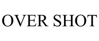 OVER SHOT