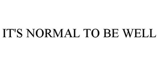 IT'S NORMAL TO BE WELL