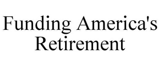 FUNDING AMERICA'S RETIREMENT