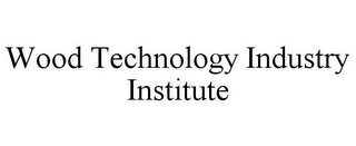 WOOD TECHNOLOGY INDUSTRY INSTITUTE