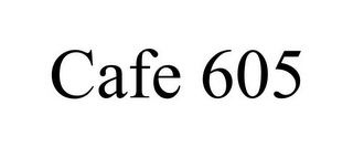 CAFE 605