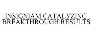 INSIGNIAM CATALYZING BREAKTHROUGH RESULTS