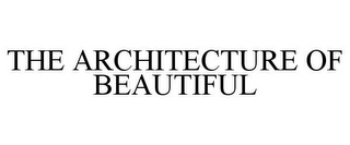 THE ARCHITECTURE OF BEAUTIFUL