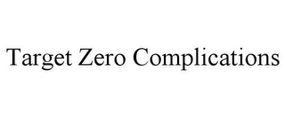 TARGET ZERO COMPLICATIONS