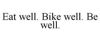 EAT WELL. BIKE WELL. BE WELL.