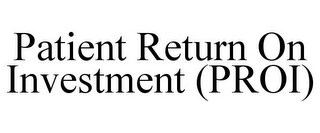 PATIENT RETURN ON INVESTMENT (PROI)