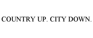 COUNTRY UP. CITY DOWN.