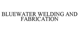 BLUEWATER WELDING AND FABRICATION