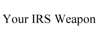 YOUR IRS WEAPON