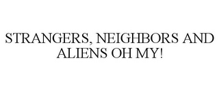 STRANGERS, NEIGHBORS AND ALIENS OH MY!