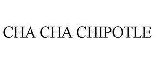 CHA CHA CHIPOTLE