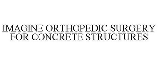 IMAGINE ORTHOPEDIC SURGERY FOR CONCRETE STRUCTURES