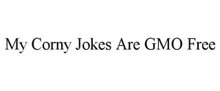 MY CORNY JOKES ARE GMO FREE