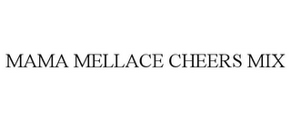 MAMA MELLACE CHEERS MIX