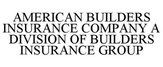 AMERICAN BUILDERS INSURANCE COMPANY A DIVISION OF BUILDERS INSURANCE GROUP