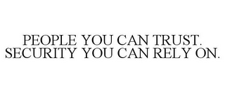 PEOPLE YOU CAN TRUST. SECURITY YOU CAN RELY ON.